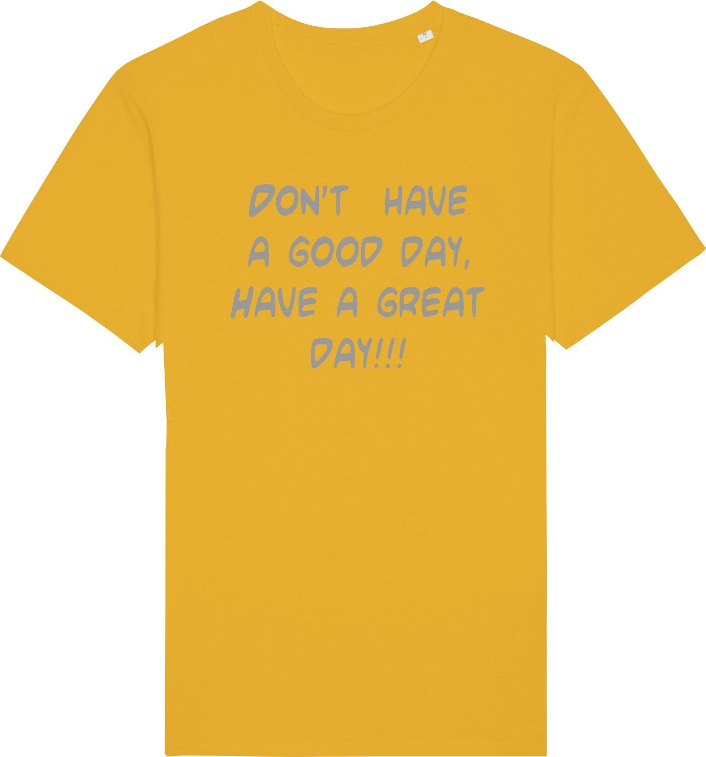 Don't have a good day'have a great day slogan unisex t shirt top tee gift present