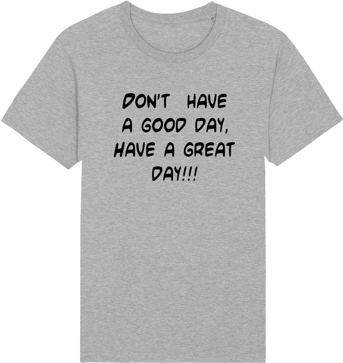 Don't have a good day'have a great day slogan unisex t shirt top tee gift present