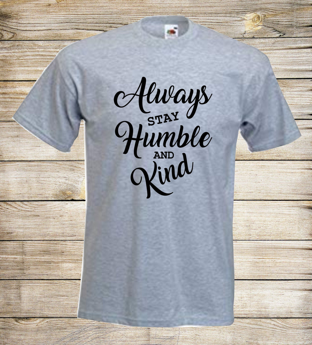 Always Stay Humble And Kind T Shirt Positive Unisex Top