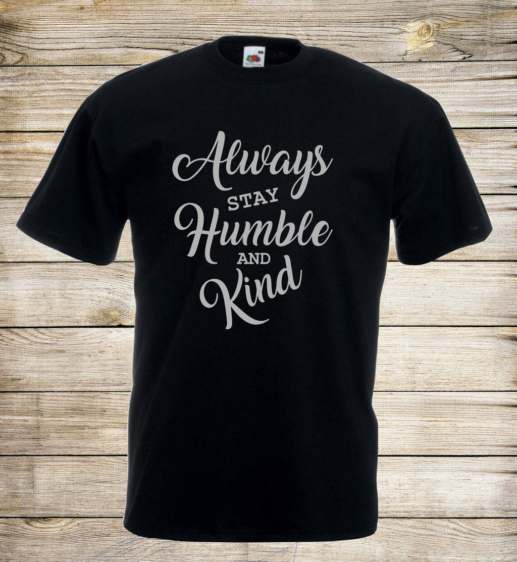 Always Stay Humble And Kind T Shirt Positive Unisex Top