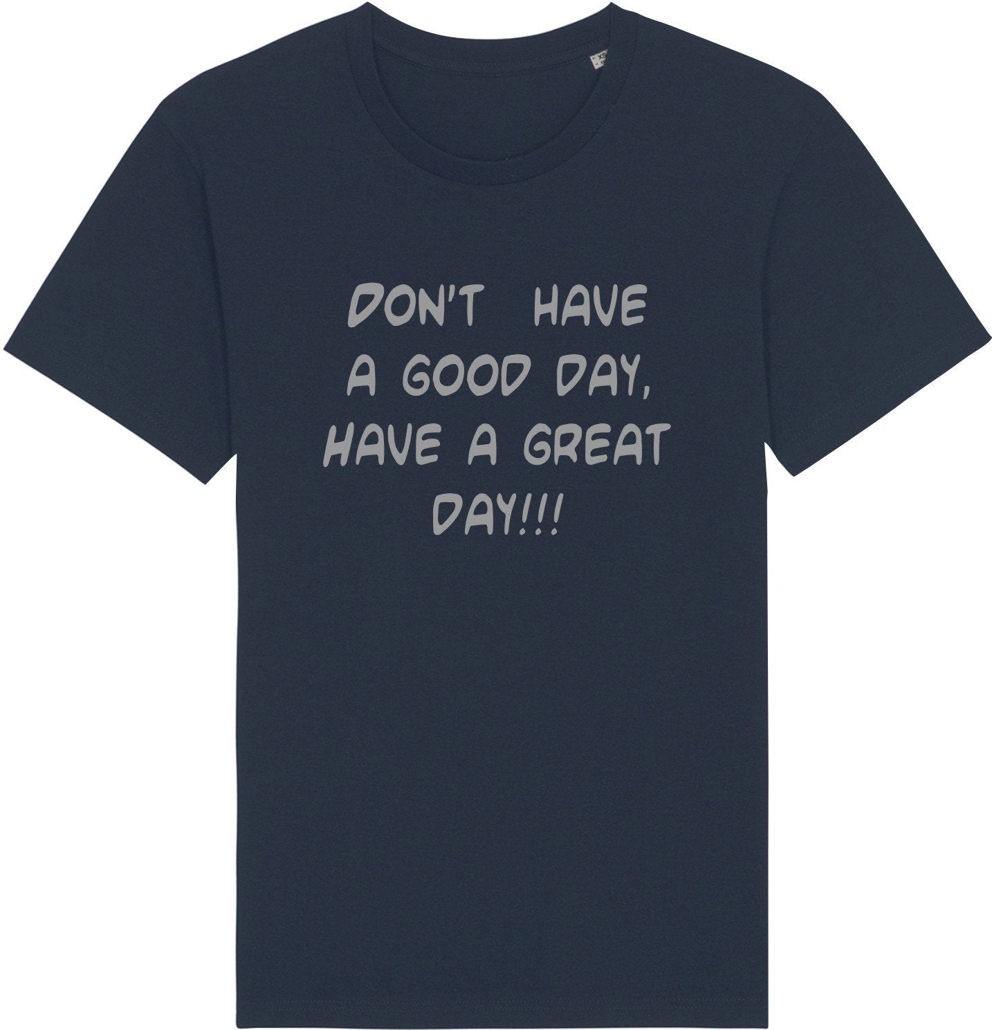 Don't have a good day'have a great day slogan unisex t shirt top tee gift present