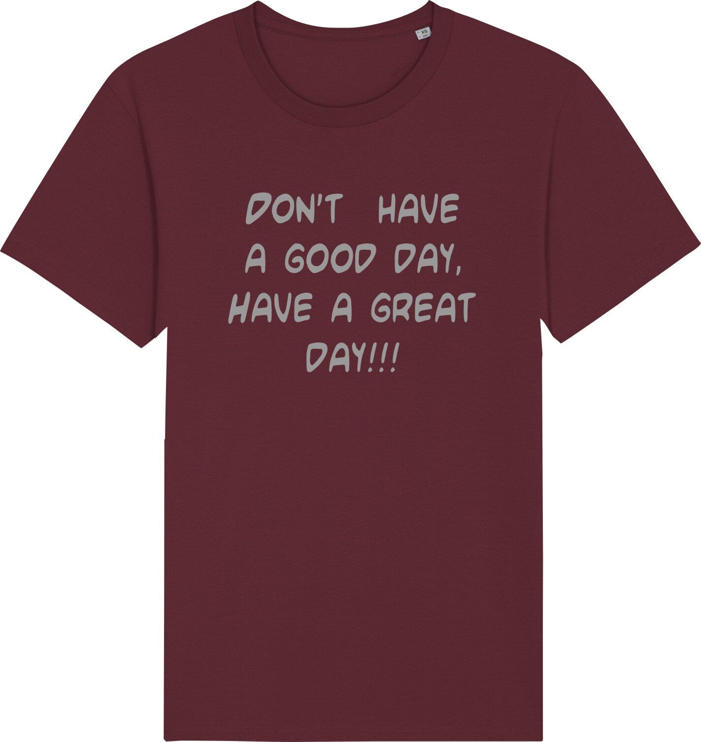 Don't have a good day'have a great day slogan unisex t shirt top tee gift present
